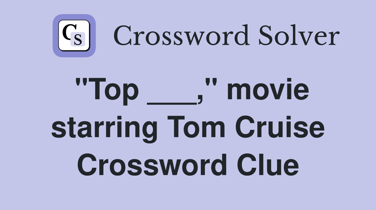 "Top ___," movie starring Tom Cruise Crossword Clue Answers